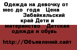 Одежда на девочку от 8мес до 1года › Цена ­ 300-1500 - Забайкальский край Дети и материнство » Детская одежда и обувь   